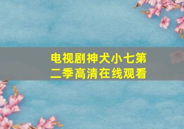 电视剧神犬小七第二季高清在线观看