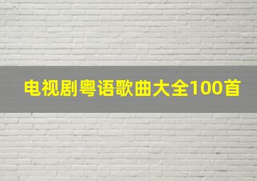 电视剧粤语歌曲大全100首