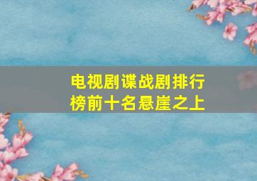 电视剧谍战剧排行榜前十名悬崖之上