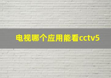 电视哪个应用能看cctv5