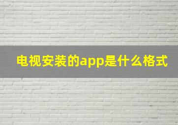 电视安装的app是什么格式