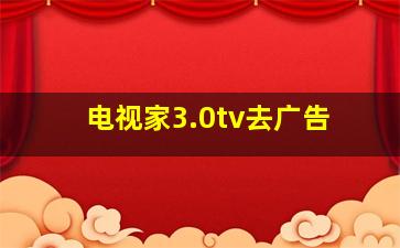 电视家3.0tv去广告