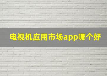 电视机应用市场app哪个好