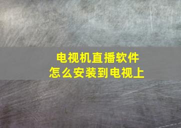 电视机直播软件怎么安装到电视上