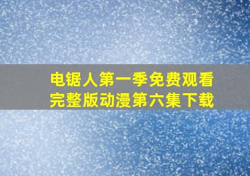 电锯人第一季免费观看完整版动漫第六集下载