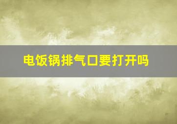 电饭锅排气口要打开吗