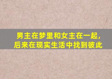 男主在梦里和女主在一起,后来在现实生活中找到彼此