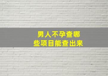 男人不孕查哪些项目能查出来