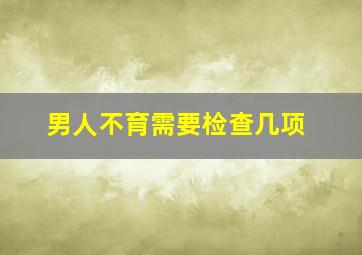 男人不育需要检查几项