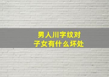 男人川字纹对子女有什么坏处