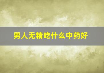 男人无精吃什么中药好