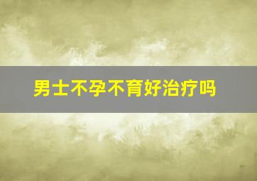 男士不孕不育好治疗吗