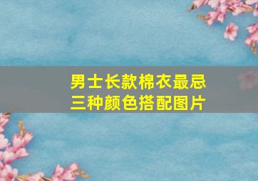 男士长款棉衣最忌三种颜色搭配图片