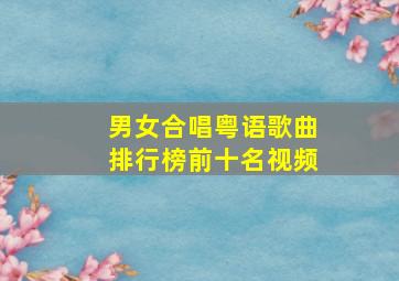 男女合唱粤语歌曲排行榜前十名视频