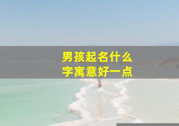 男孩起名什么字寓意好一点