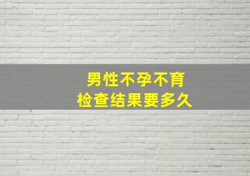 男性不孕不育检查结果要多久