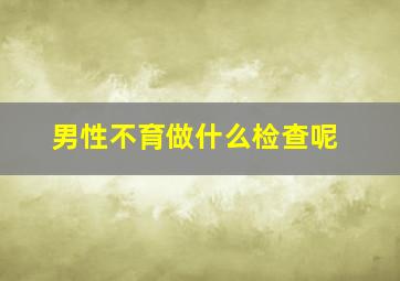 男性不育做什么检查呢