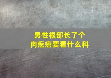 男性根部长了个肉疙瘩要看什么科