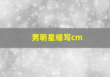 男明星缩写cm