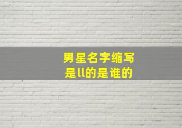 男星名字缩写是ll的是谁的