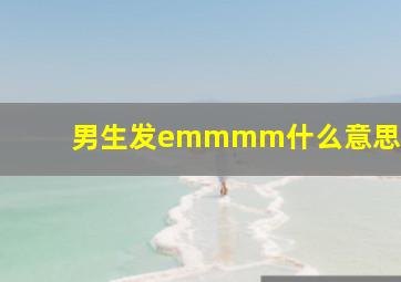 男生发emmmm什么意思