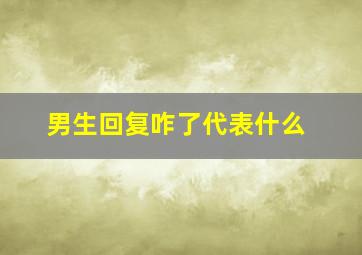 男生回复咋了代表什么