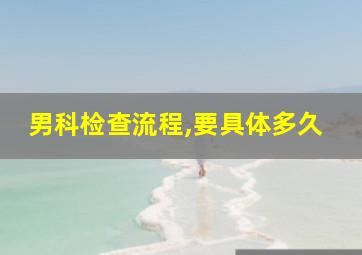 男科检查流程,要具体多久