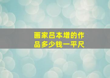 画家吕本增的作品多少钱一平尺