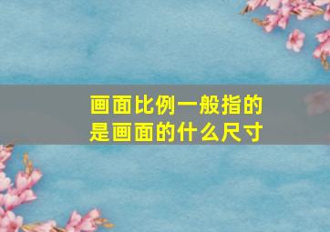 画面比例一般指的是画面的什么尺寸