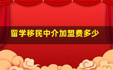 留学移民中介加盟费多少