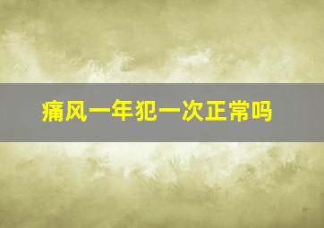 痛风一年犯一次正常吗