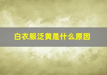 白衣服泛黄是什么原因