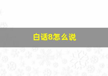 白话8怎么说