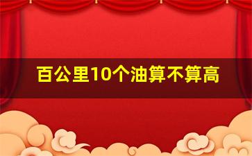 百公里10个油算不算高