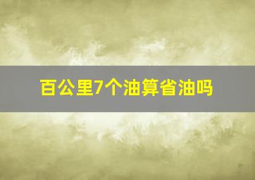 百公里7个油算省油吗