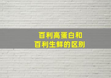 百利高蛋白和百利生鲜的区别