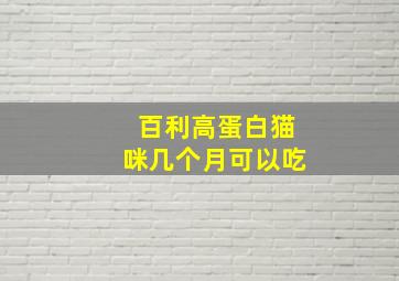 百利高蛋白猫咪几个月可以吃