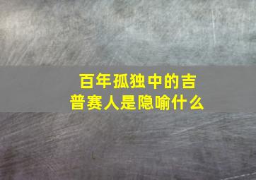 百年孤独中的吉普赛人是隐喻什么