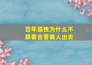 百年孤独为什么不跟着吉普赛人出去