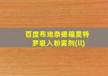 百度布地奈德福莫特罗吸入粉雾剂(ll)