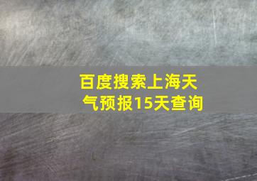 百度搜索上海天气预报15天查询