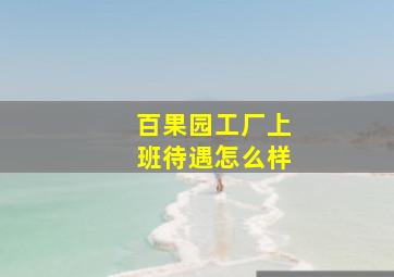 百果园工厂上班待遇怎么样