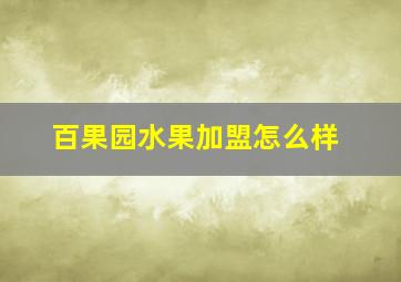 百果园水果加盟怎么样