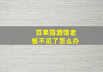 百果园酒馆老板不见了怎么办