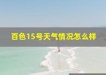 百色15号天气情况怎么样