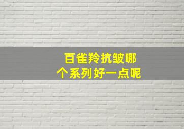 百雀羚抗皱哪个系列好一点呢