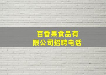 百香果食品有限公司招聘电话