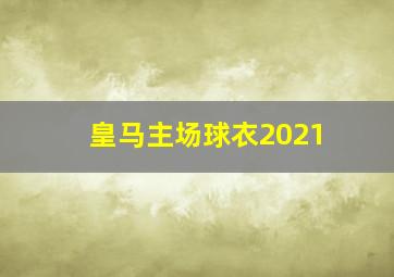 皇马主场球衣2021