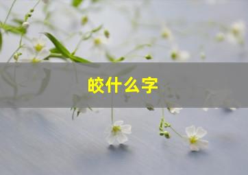 皎什么字