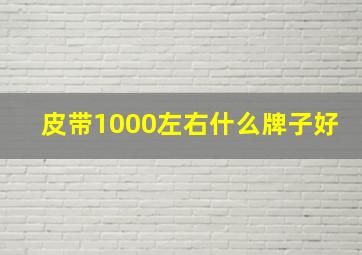 皮带1000左右什么牌子好